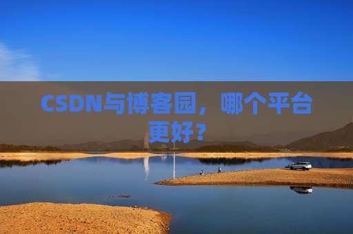 CSDN与博客园，哪个平台更好？